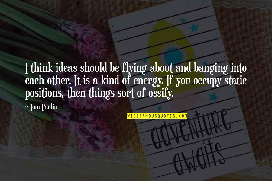 Banging Quotes By Tom Paulin: I think ideas should be flying about and