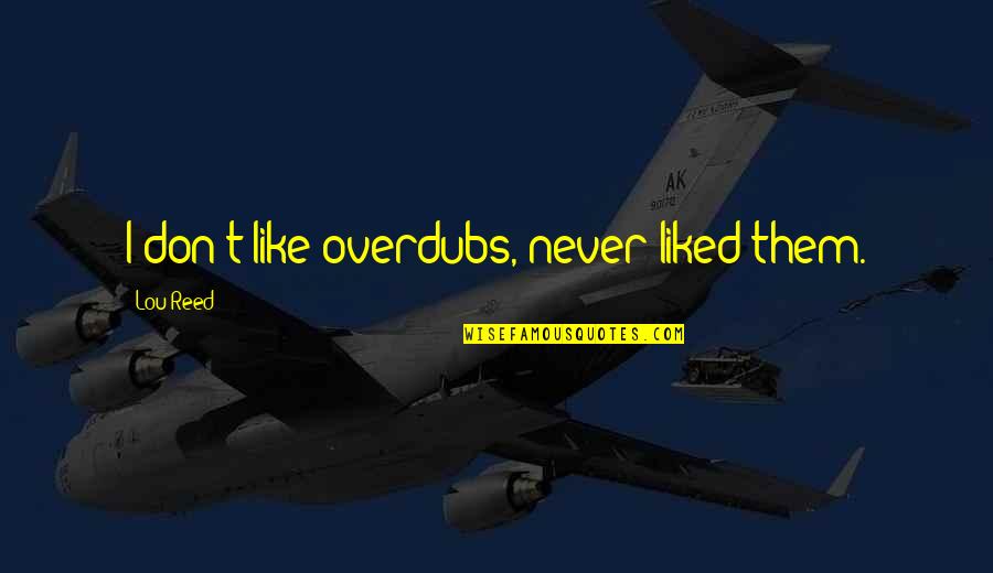 Banging Screw Quotes By Lou Reed: I don't like overdubs, never liked them.