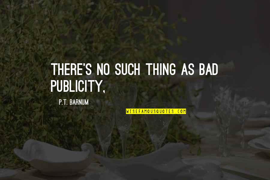 Banging Screw Quotes By P.T. Barnum: There's no such thing as bad publicity,