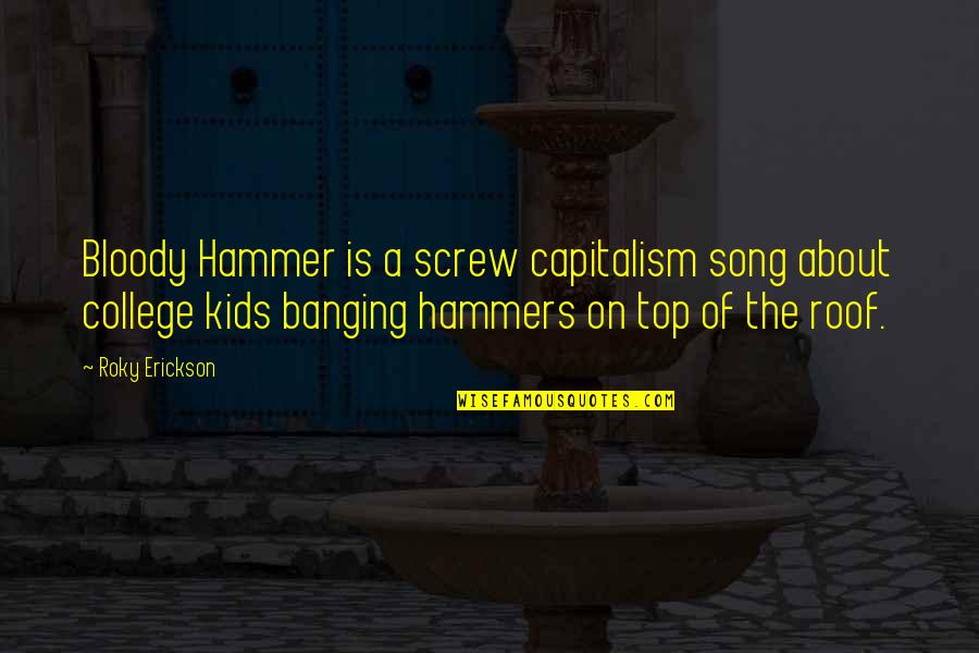 Banging Screw Quotes By Roky Erickson: Bloody Hammer is a screw capitalism song about