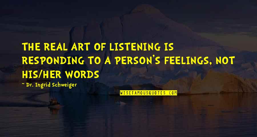 Bangism Quotes By Dr. Ingrid Schweiger: THE REAL ART OF LISTENING IS RESPONDING TO