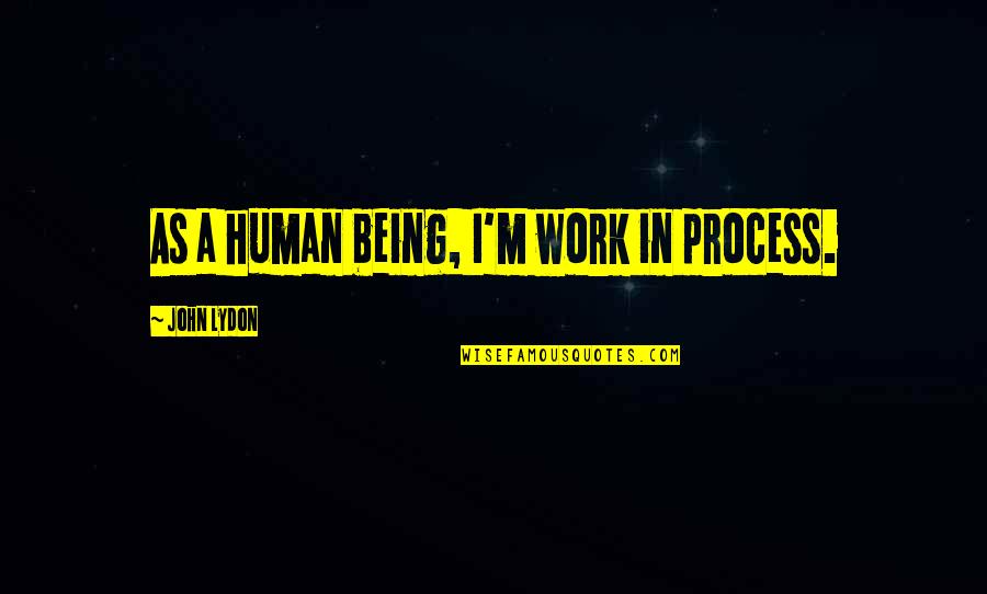 Bangism Quotes By John Lydon: As a human being, I'm work in process.