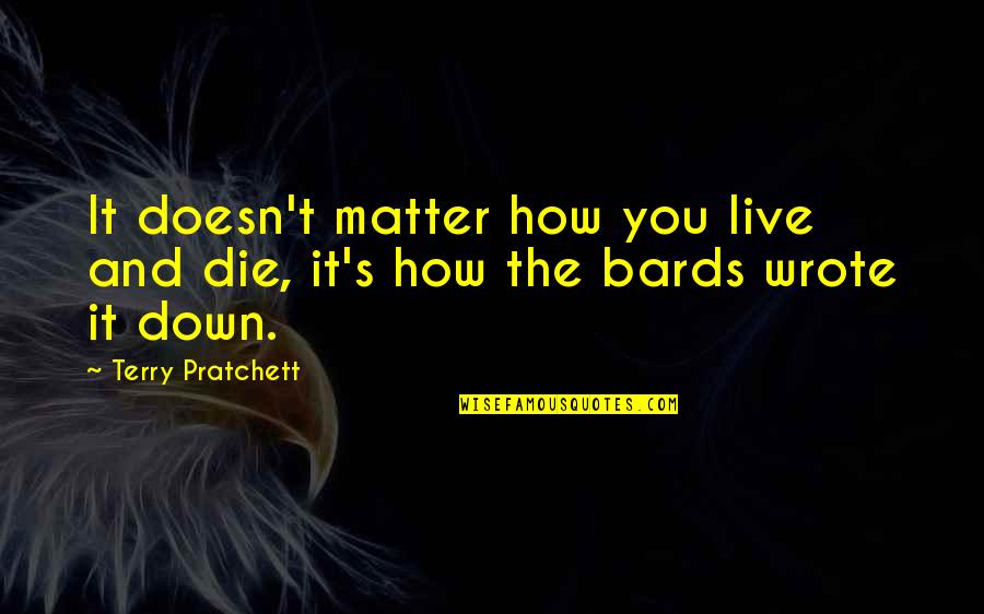 Bangism Quotes By Terry Pratchett: It doesn't matter how you live and die,