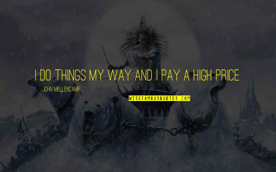Bangkit Dari Kegagalan Quotes By John Mellencamp: I do things my way and I pay Bangkit Dari Kegagalan Quotes By John Mellencamp: I do things my way and I pay