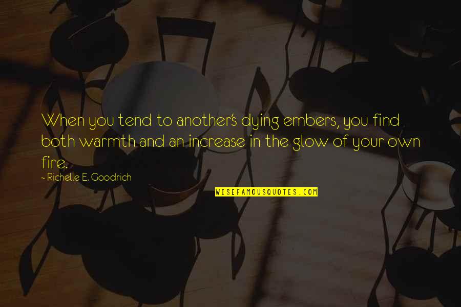 Bangkit Dari Kegagalan Quotes By Richelle E. Goodrich: When you tend to another's dying embers, you Bangkit Dari Kegagalan Quotes By Richelle E. Goodrich: When you tend to another's dying embers, you