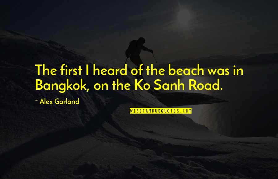 Bangkok Quotes By Alex Garland: The first I heard of the beach was