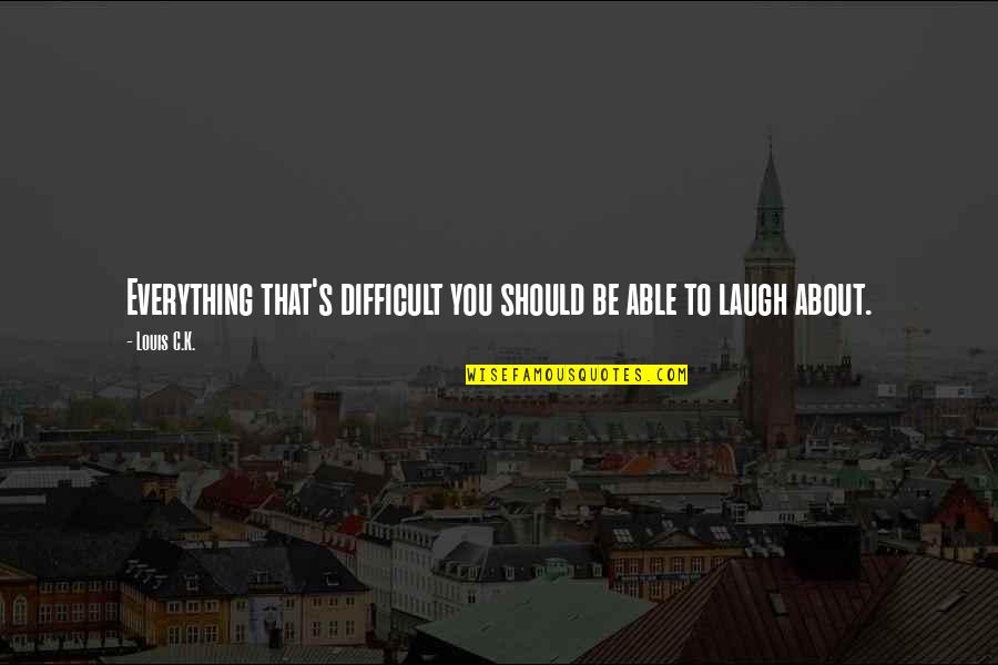 Bangkrut Kbbi Quotes By Louis C.K.: Everything that's difficult you should be able to
