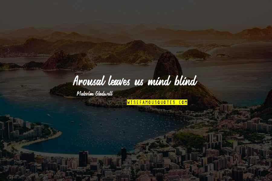 Bangku Kayu Quotes By Malcolm Gladwell: Arousal leaves us mind-blind.