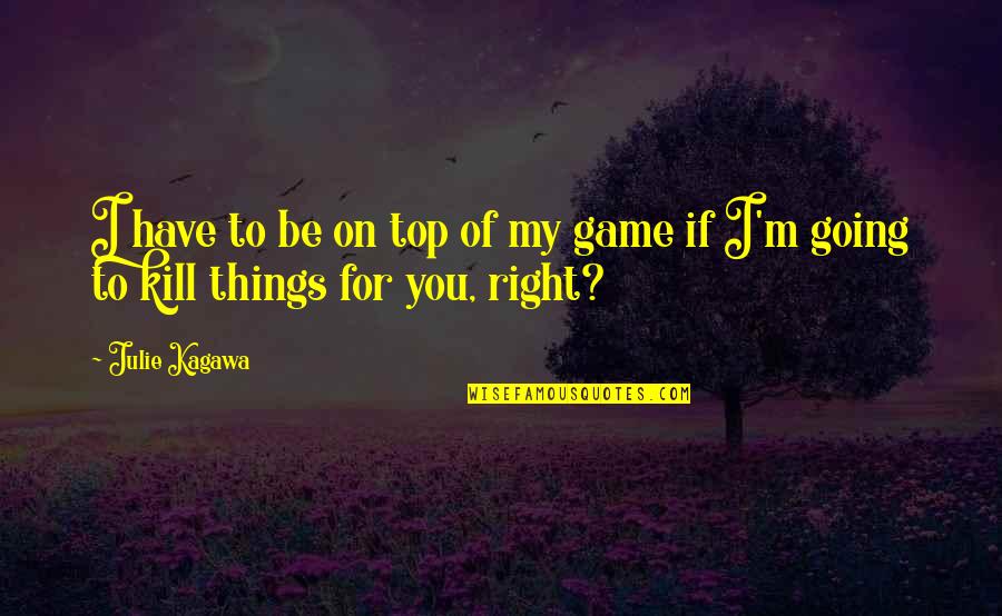 Bangla Bristi Quotes By Julie Kagawa: I have to be on top of my