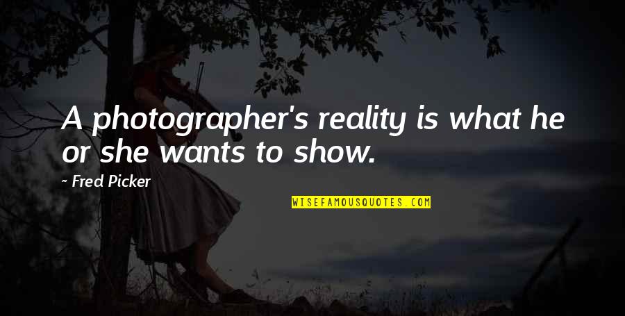 Bangla Funny Romantic Quotes By Fred Picker: A photographer's reality is what he or she