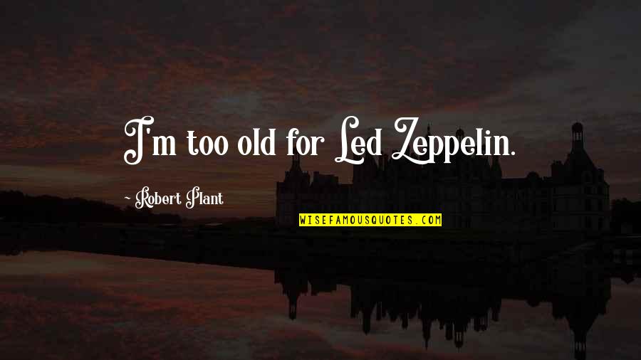 Bangla Mojar Quotes By Robert Plant: I'm too old for Led Zeppelin.