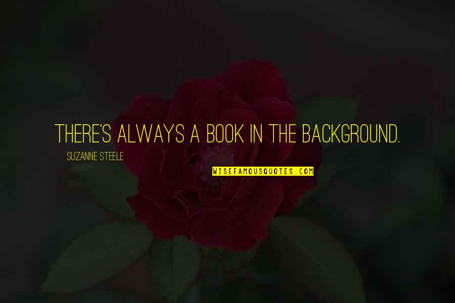 Bangla Premer Quotes By Suzanne Steele: There's always a book in the background. Bangla Premer Quotes By Suzanne Steele: There's always a book in the background.