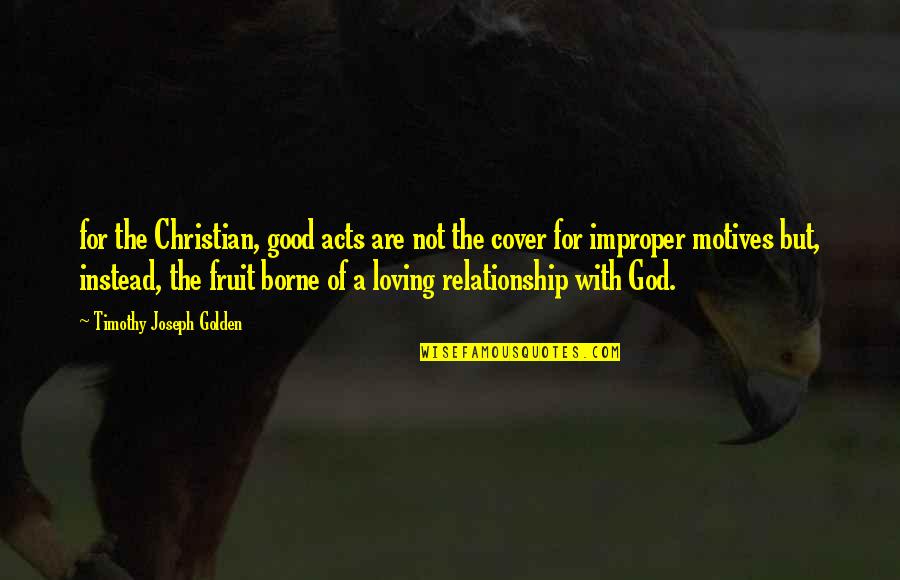 Bangla Premer Quotes By Timothy Joseph Golden: for the Christian, good acts are not the Bangla Premer Quotes By Timothy Joseph Golden: for the Christian, good acts are not the