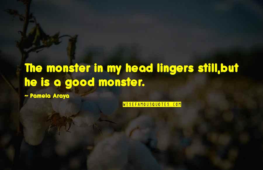 Bangladesh 1971 Quotes By Pamela Araya: The monster in my head lingers still,but he