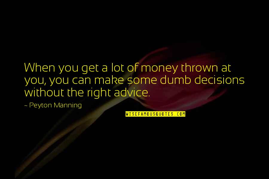 Bangladesh Culture Quotes By Peyton Manning: When you get a lot of money thrown