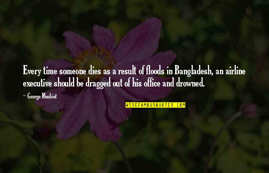 Bangladesh Floods Quotes By George Monbiot: Every time someone dies as a result of Bangladesh Floods Quotes By George Monbiot: Every time someone dies as a result of