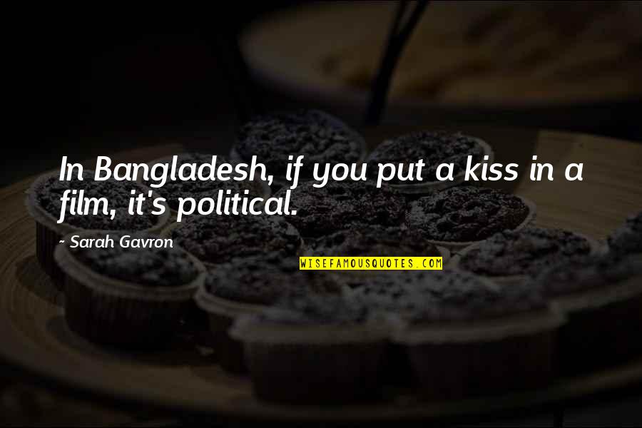 Bangladesh Political Quotes By Sarah Gavron: In Bangladesh, if you put a kiss in Bangladesh Political Quotes By Sarah Gavron: In Bangladesh, if you put a kiss in
