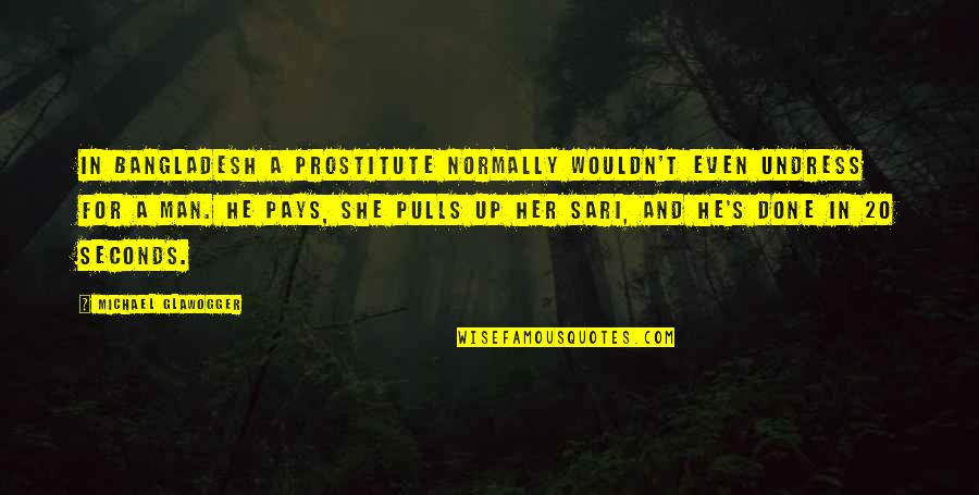 Bangladesh Quotes By Michael Glawogger: In Bangladesh a prostitute normally wouldn't even undress