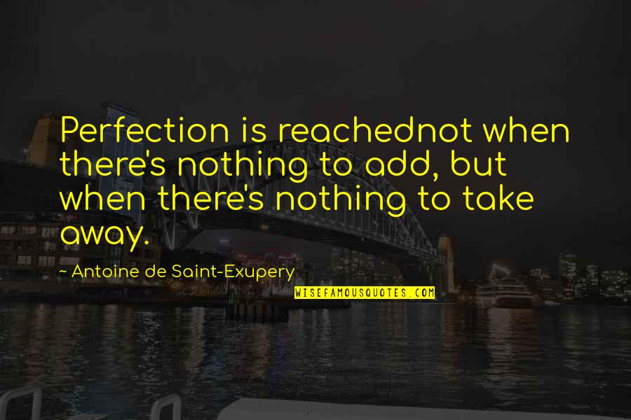 Bangladeshis Wikipedia Quotes By Antoine De Saint-Exupery: Perfection is reachednot when there's nothing to add,