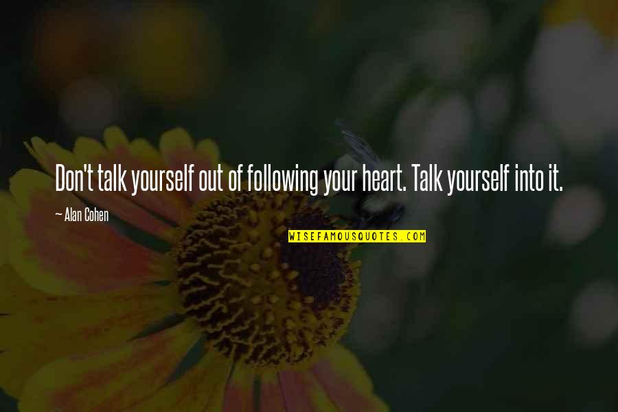 Bangley Quotes By Alan Cohen: Don't talk yourself out of following your heart.