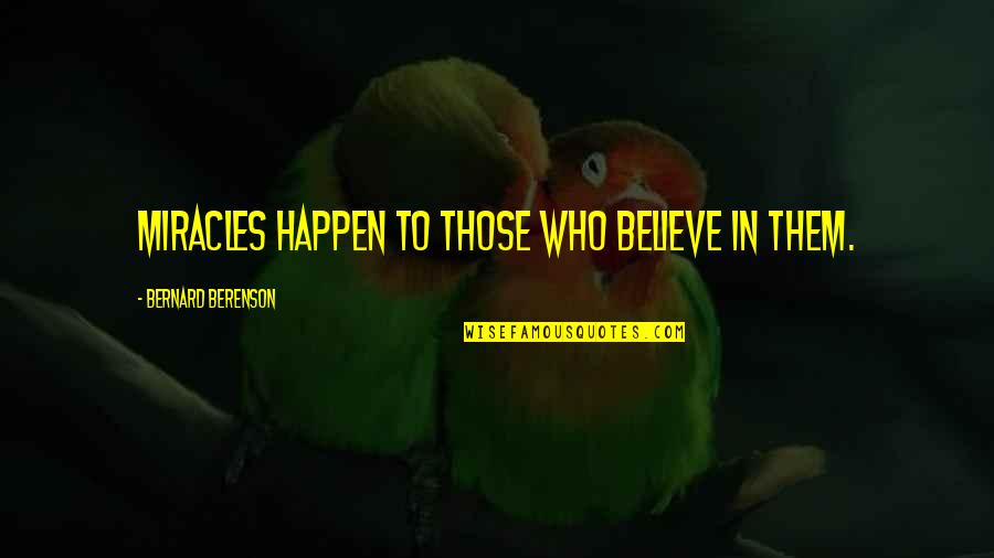 Bangley Quotes By Bernard Berenson: Miracles happen to those who believe in them.