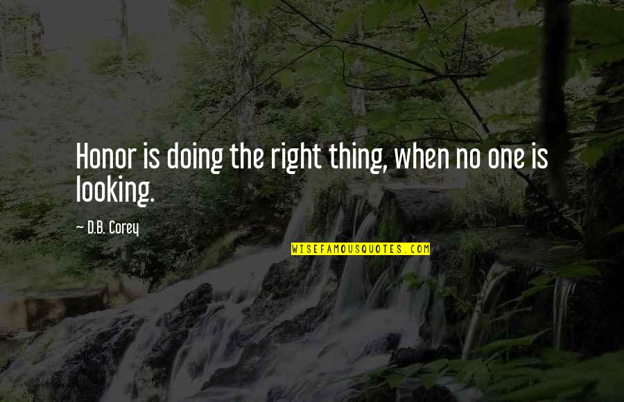 Banglore Weather Quotes By D.B. Corey: Honor is doing the right thing, when no