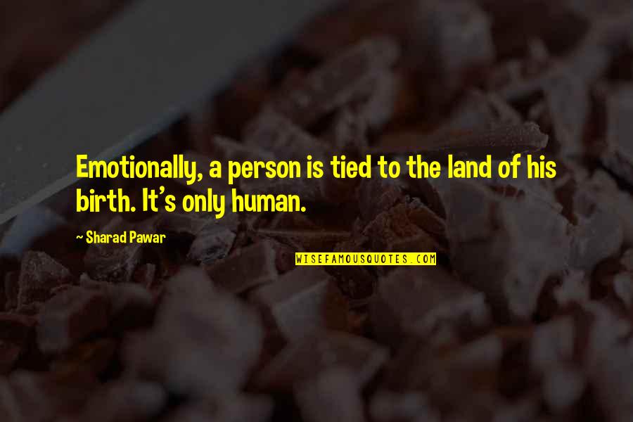 Bangos Sklidimo Quotes By Sharad Pawar: Emotionally, a person is tied to the land
