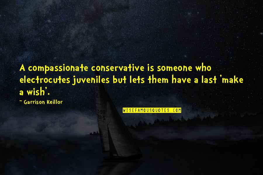 Bangoura Technology Quotes By Garrison Keillor: A compassionate conservative is someone who electrocutes juveniles Bangoura Technology Quotes By Garrison Keillor: A compassionate conservative is someone who electrocutes juveniles