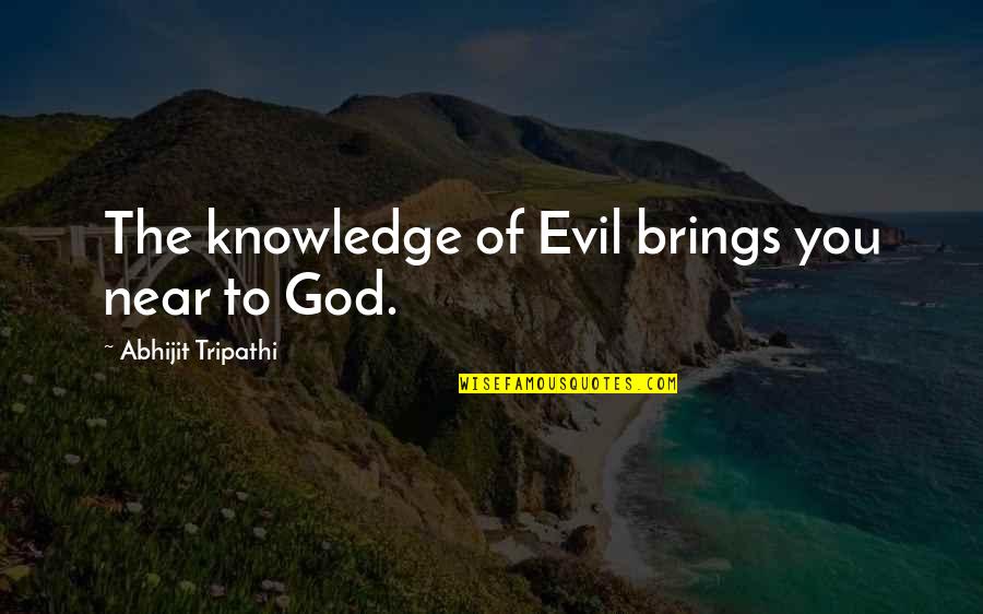 Bangoura Tucson Quotes By Abhijit Tripathi: The knowledge of Evil brings you near to