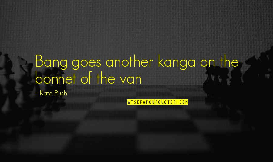 Bangs Quotes By Kate Bush: Bang goes another kanga on the bonnet of Bangs Quotes By Kate Bush: Bang goes another kanga on the bonnet of