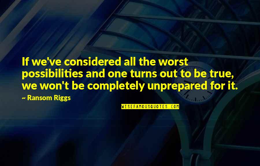 Bangsa Quotes By Ransom Riggs: If we've considered all the worst possibilities and