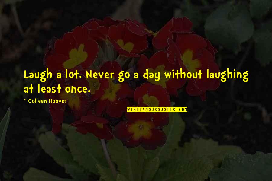 Bangun Pagi Quotes By Colleen Hoover: Laugh a lot. Never go a day without