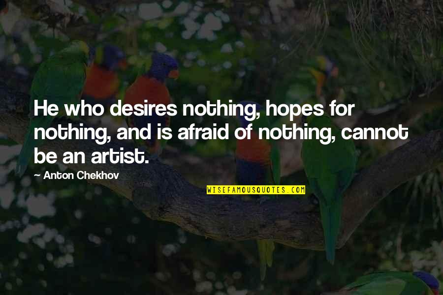 Bangun Pemudi Quotes By Anton Chekhov: He who desires nothing, hopes for nothing, and