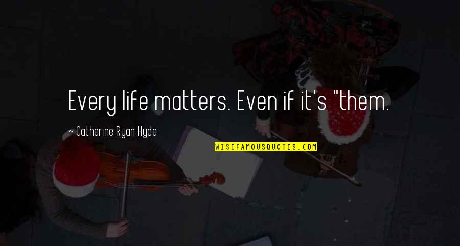 Bangunan Unik Quotes By Catherine Ryan Hyde: Every life matters. Even if it's "them. Bangunan Unik Quotes By Catherine Ryan Hyde: Every life matters. Even if it's "them.