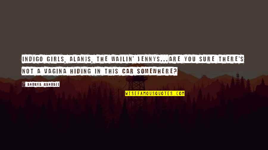 Banhart Loveseat Quotes By Andrea Randall: Indigo Girls, Alanis, The Wailin' Jennys...are you sure Banhart Loveseat Quotes By Andrea Randall: Indigo Girls, Alanis, The Wailin' Jennys...are you sure