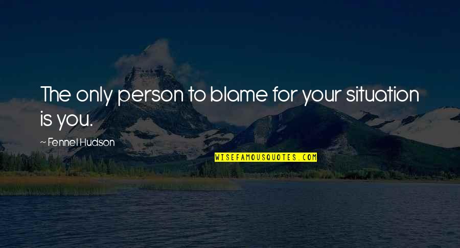 Banhart Loveseat Quotes By Fennel Hudson: The only person to blame for your situation Banhart Loveseat Quotes By Fennel Hudson: The only person to blame for your situation