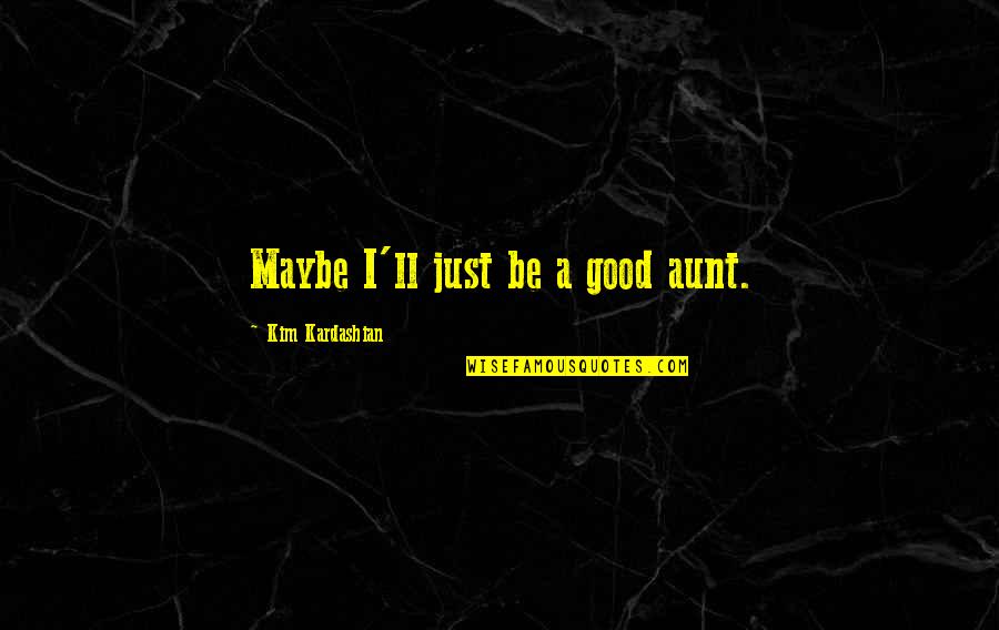 Banhart Shame Quotes By Kim Kardashian: Maybe I'll just be a good aunt.