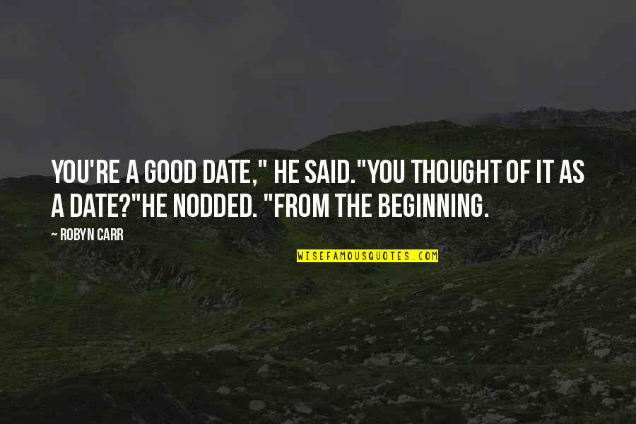 Banhart Shame Quotes By Robyn Carr: You're a good date," he said."You thought of