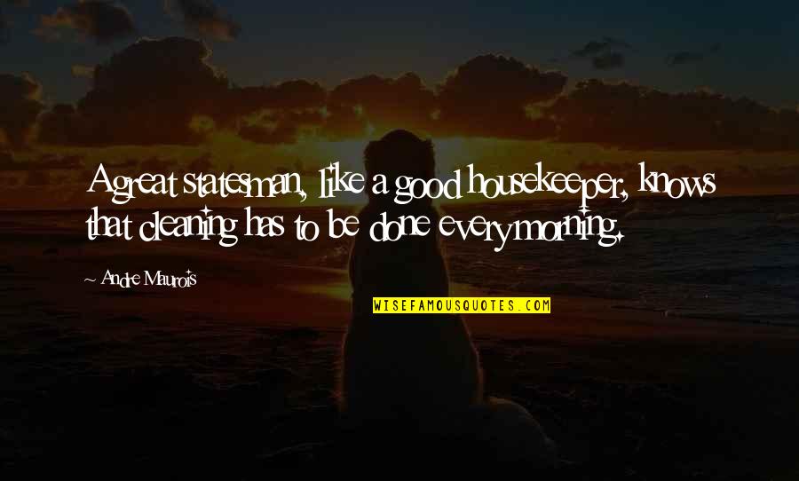 Banhoazis Quotes By Andre Maurois: A great statesman, like a good housekeeper, knows Banhoazis Quotes By Andre Maurois: A great statesman, like a good housekeeper, knows