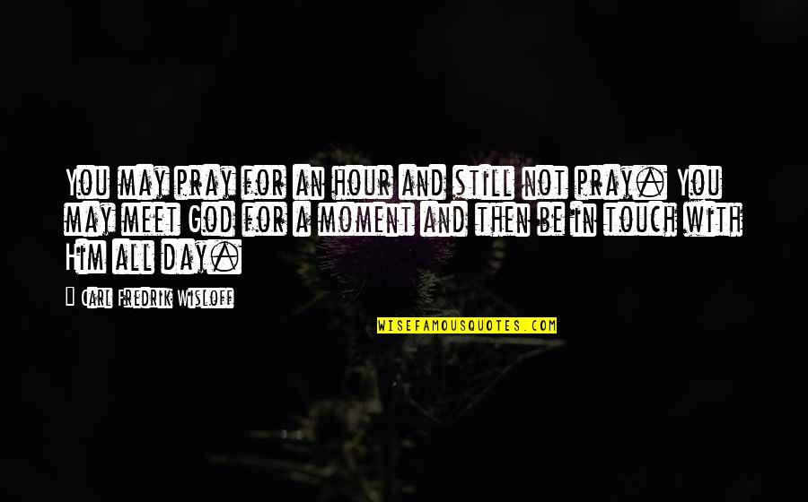 Bani Mode Quotes By Carl Fredrik Wisloff: You may pray for an hour and still Bani Mode Quotes By Carl Fredrik Wisloff: You may pray for an hour and still