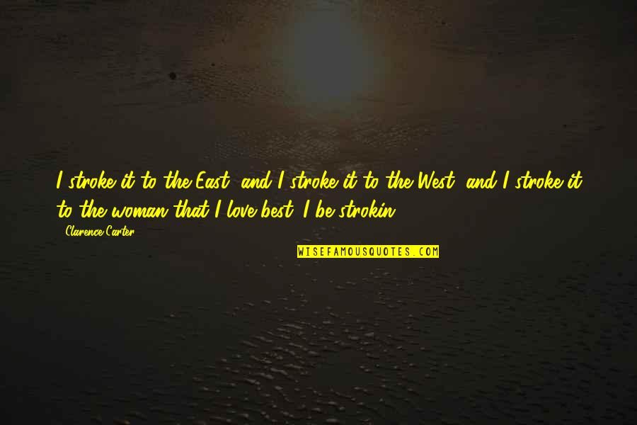 Banice Quotes By Clarence Carter: I stroke it to the East, and I Banice Quotes By Clarence Carter: I stroke it to the East, and I