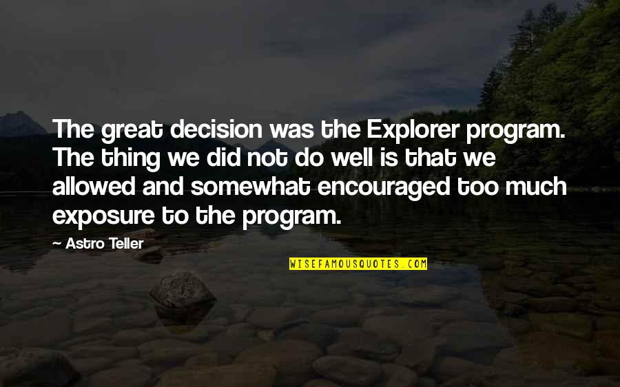 Banick Law Quotes By Astro Teller: The great decision was the Explorer program. The