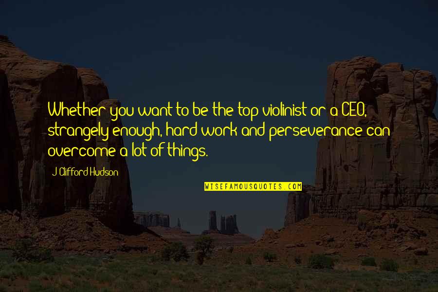 Banico Na Quotes By J Clifford Hudson: Whether you want to be the top violinist Banico Na Quotes By J Clifford Hudson: Whether you want to be the top violinist