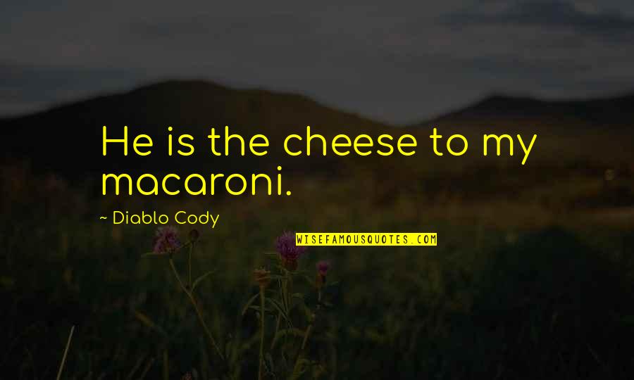 Banico Namco Quotes By Diablo Cody: He is the cheese to my macaroni.