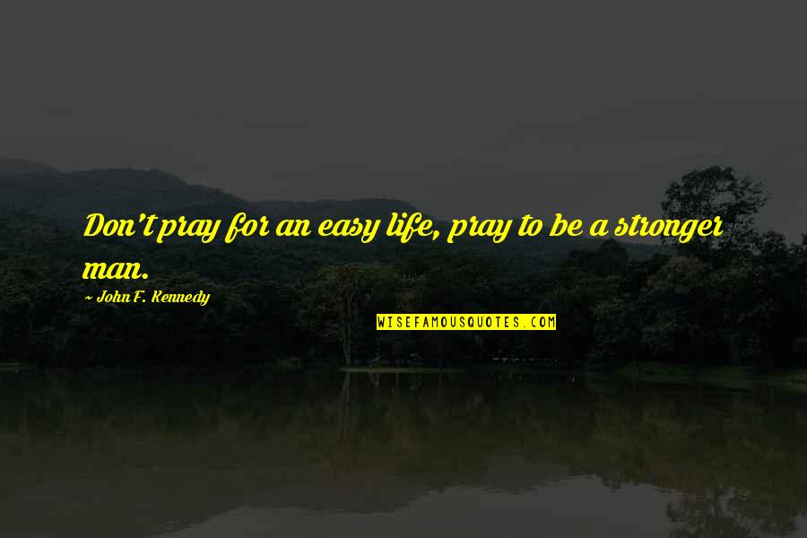 Banicula Quotes By John F. Kennedy: Don't pray for an easy life, pray to