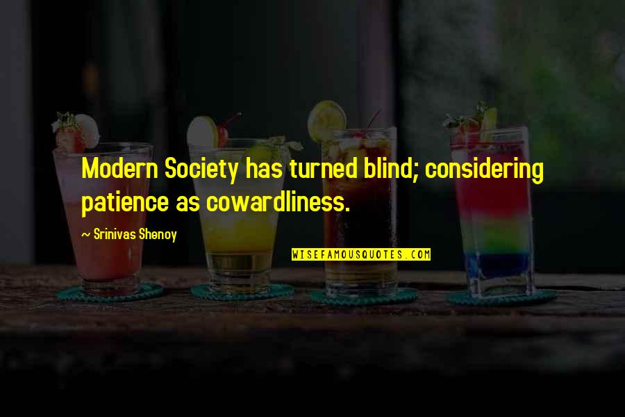 Banimood Quotes By Srinivas Shenoy: Modern Society has turned blind; considering patience as Banimood Quotes By Srinivas Shenoy: Modern Society has turned blind; considering patience as