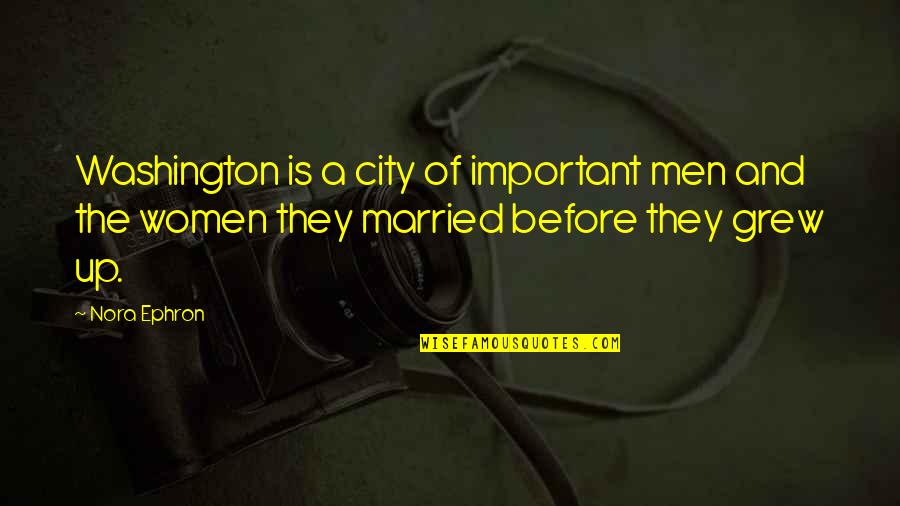 Banionis Md Quotes By Nora Ephron: Washington is a city of important men and
