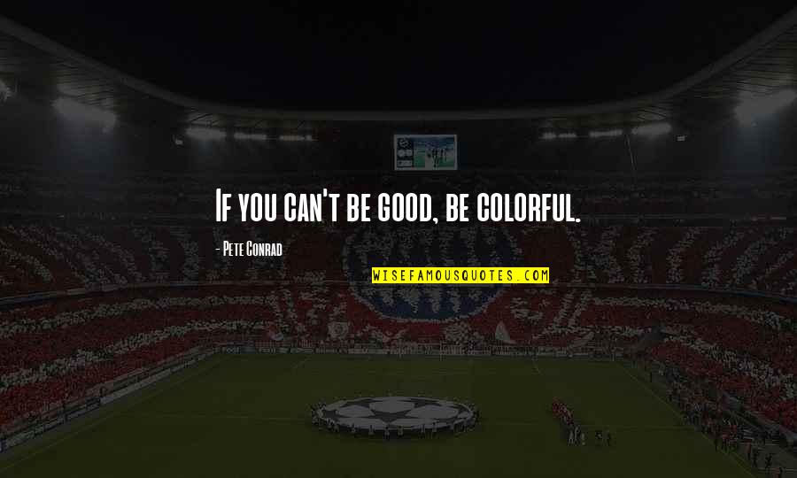 Banionis Md Quotes By Pete Conrad: If you can't be good, be colorful.