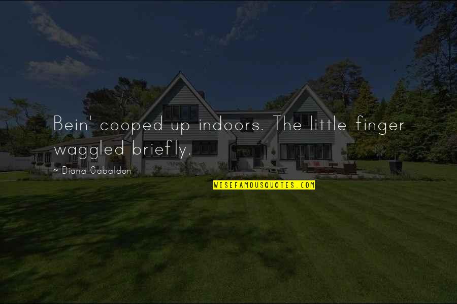 Baniqued Realtors Quotes By Diana Gabaldon: Bein' cooped up indoors. The little finger waggled