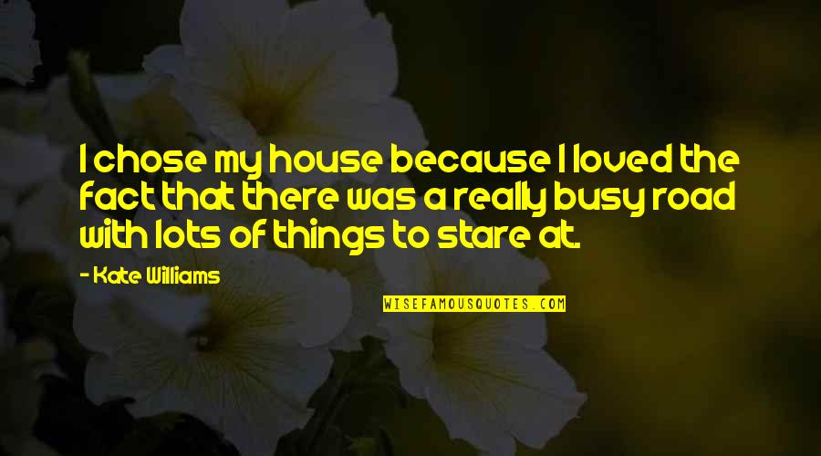 Baniqued Realtors Quotes By Kate Williams: I chose my house because I loved the
